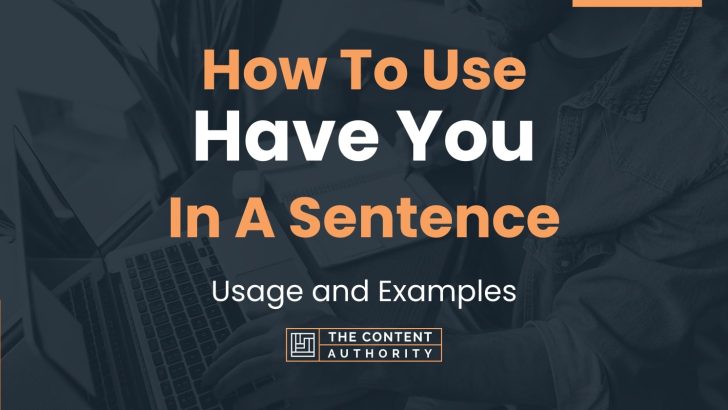 How To Use “Have You” In A Sentence: Usage and Examples