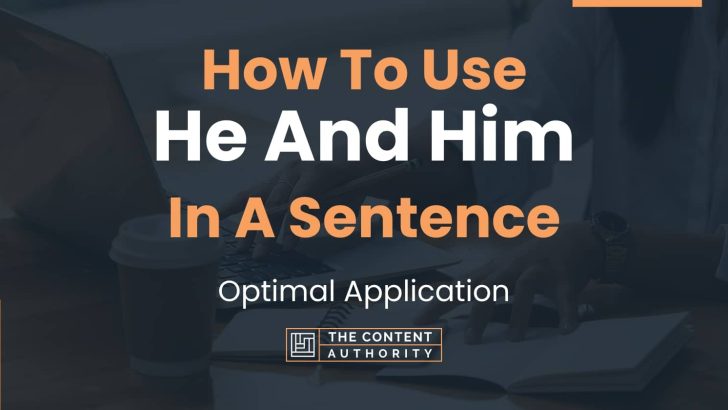How To Use “He And Him” In A Sentence: Optimal Application