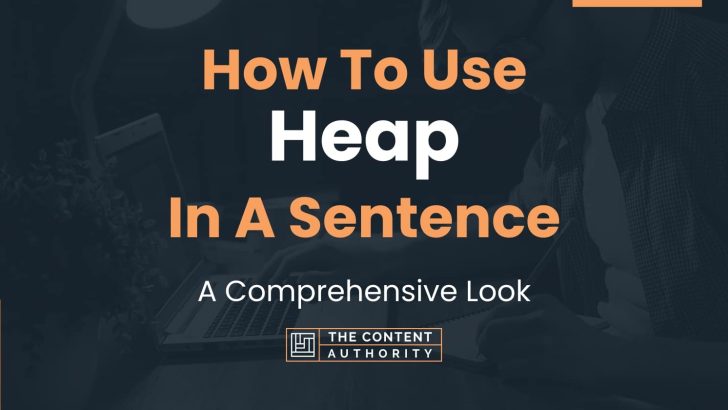 How To Use “Heap” In A Sentence: A Comprehensive Look