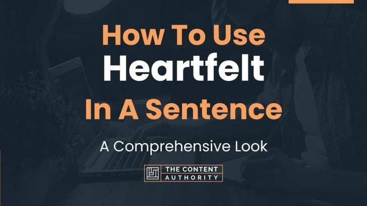 How To Use “Heartfelt” In A Sentence: A Comprehensive Look