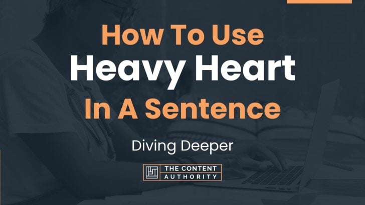 How To Use “Heavy Heart” In A Sentence: Diving Deeper