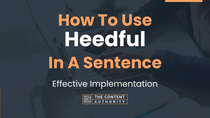 How To Use “Heedful” In A Sentence: Effective Implementation