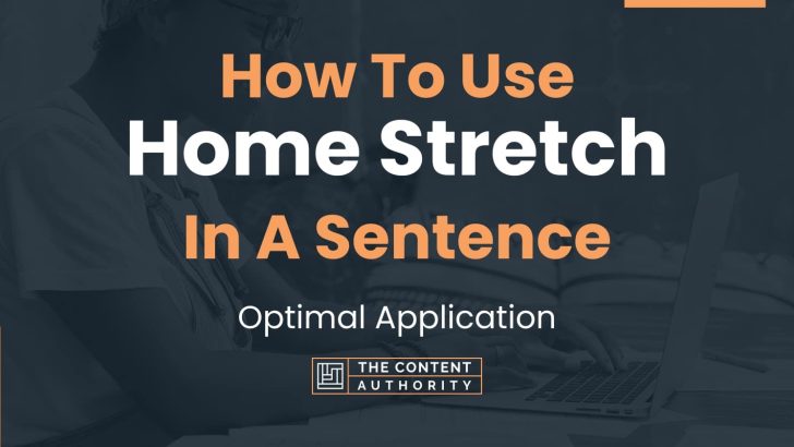 How To Use “Home Stretch” In A Sentence: Optimal Application