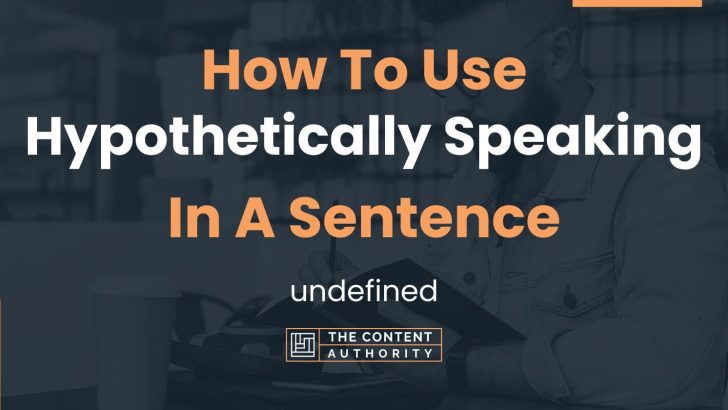 How To Use “Hypothetically Speaking” In A Sentence: undefined