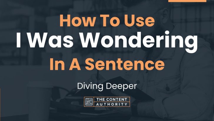 How To Use “I Was Wondering” In A Sentence: Diving Deeper