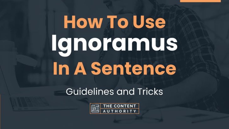 How To Use “Ignoramus” In A Sentence: Guidelines and Tricks