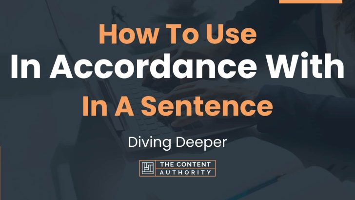 How To Use “In Accordance With” In A Sentence: Diving Deeper
