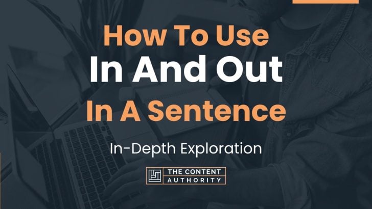 How To Use “In And Out” In A Sentence: In-Depth Exploration