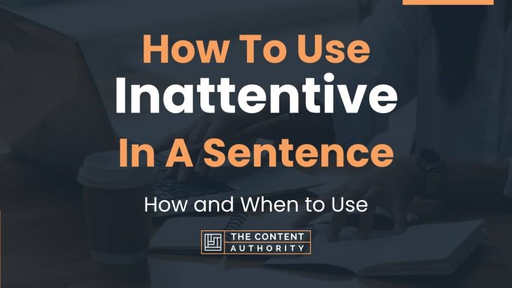 How To Use “Inattentive” In A Sentence: How and When to Use