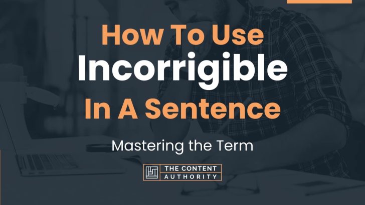 How To Use “Incorrigible” In A Sentence: Mastering the Term