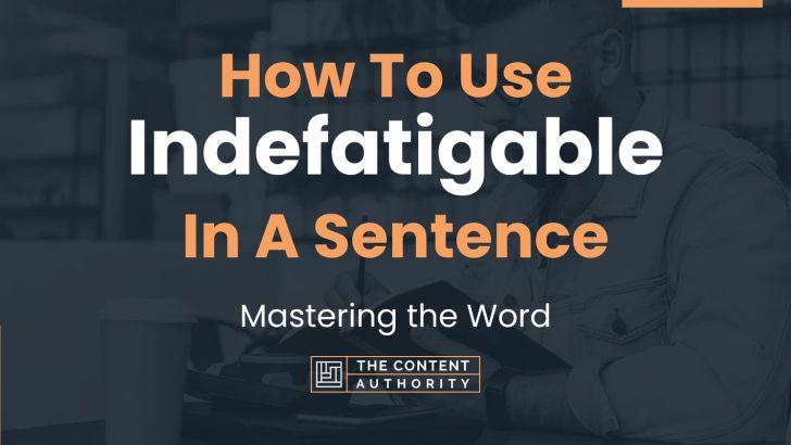 How To Use “Indefatigable” In A Sentence: Mastering the Word