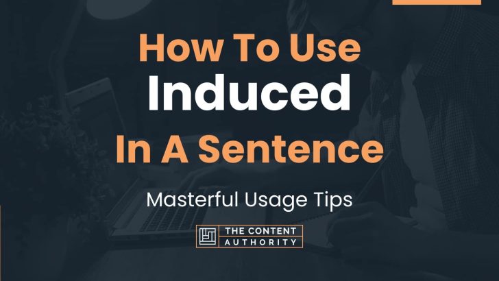How To Use “Induced” In A Sentence: Masterful Usage Tips