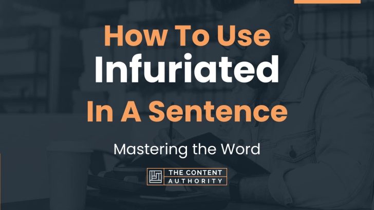 How To Use “Infuriated” In A Sentence: Mastering the Word