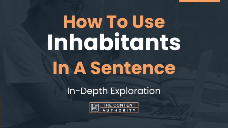 How To Use “Inhabitants” In A Sentence: In-Depth Exploration