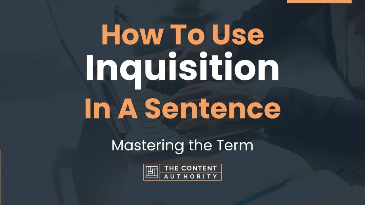 How To Use “Inquisition” In A Sentence: Mastering the Term
