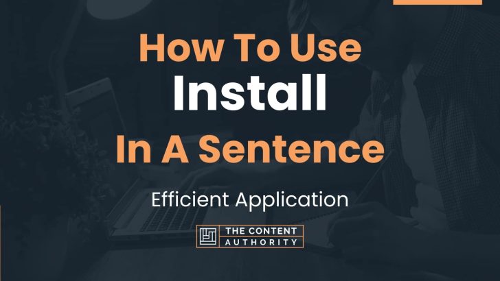 How To Use “Install” In A Sentence: Efficient Application