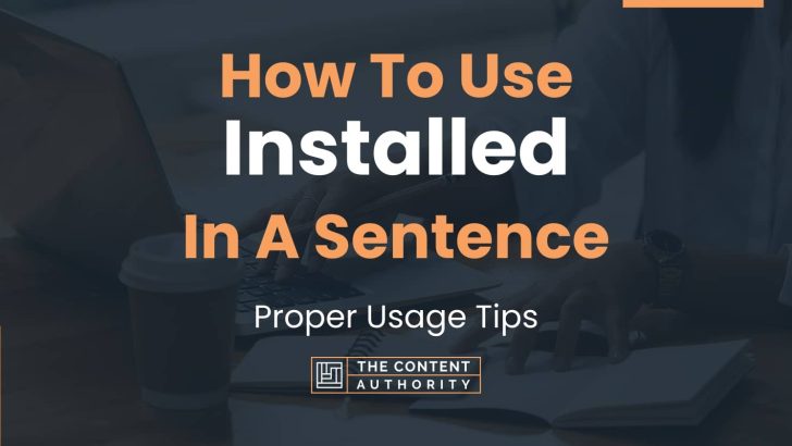 How To Use “Installed” In A Sentence: Proper Usage Tips