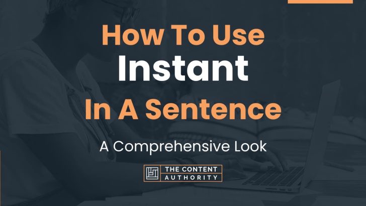 How To Use “Instant” In A Sentence: A Comprehensive Look
