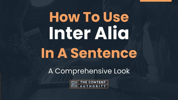 How To Use “Inter Alia” In A Sentence: A Comprehensive Look