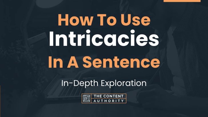 How To Use “Intricacies” In A Sentence: In-Depth Exploration