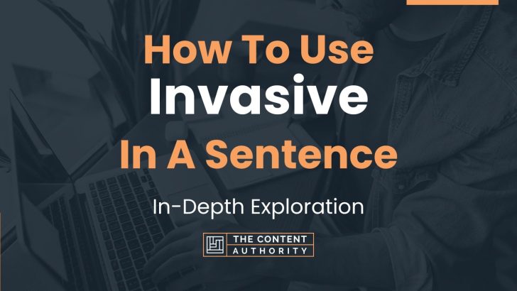 How To Use “Invasive” In A Sentence: In-Depth Exploration