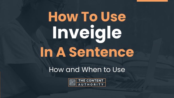 How To Use “Inveigle” In A Sentence: How and When to Use
