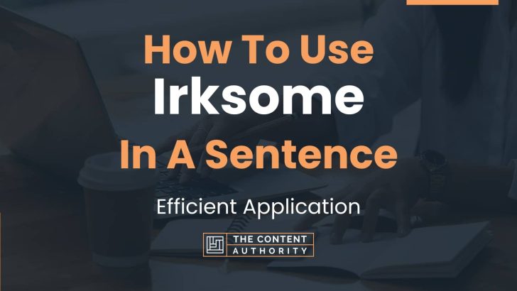 How To Use “Irksome” In A Sentence: Efficient Application