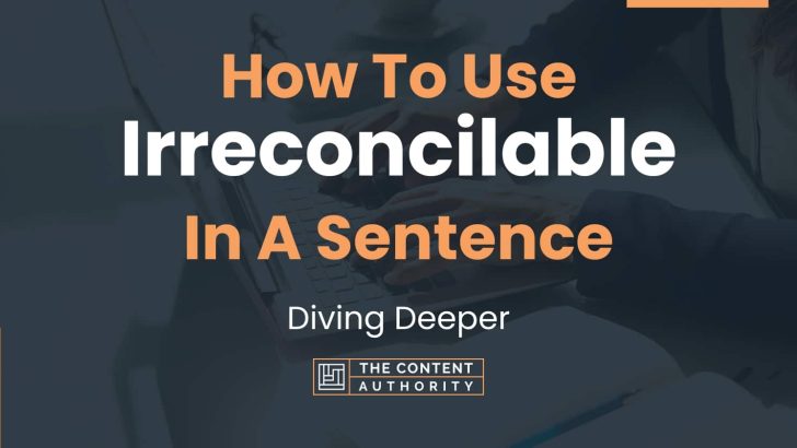 How To Use “Irreconcilable” In A Sentence: Diving Deeper
