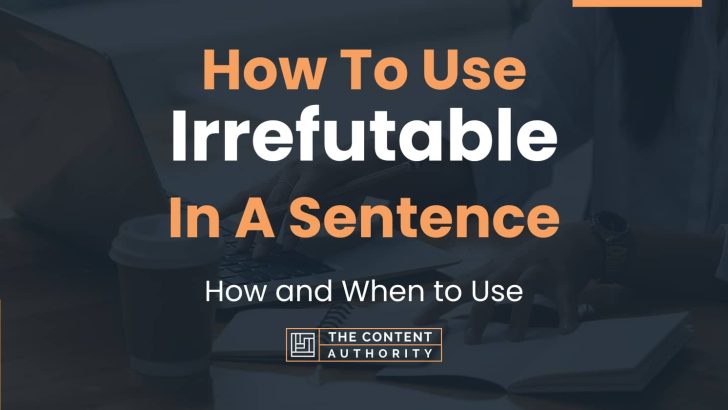 How To Use “Irrefutable” In A Sentence: How and When to Use