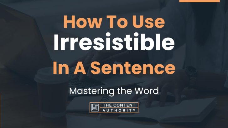 How To Use “Irresistible” In A Sentence: Mastering the Word