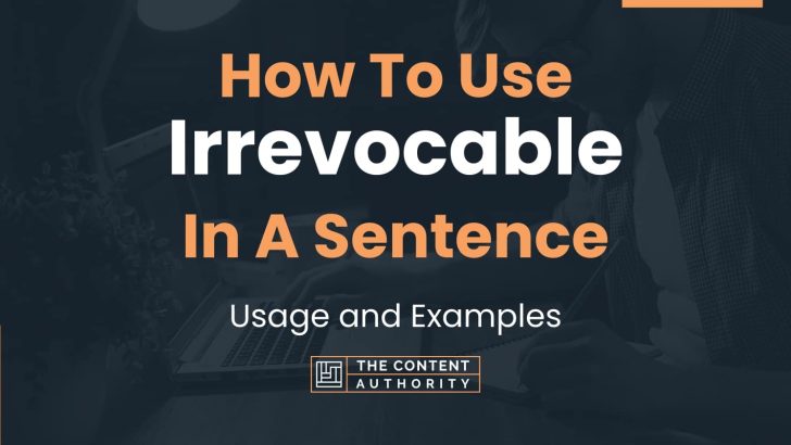 How To Use “Irrevocable” In A Sentence: Usage and Examples