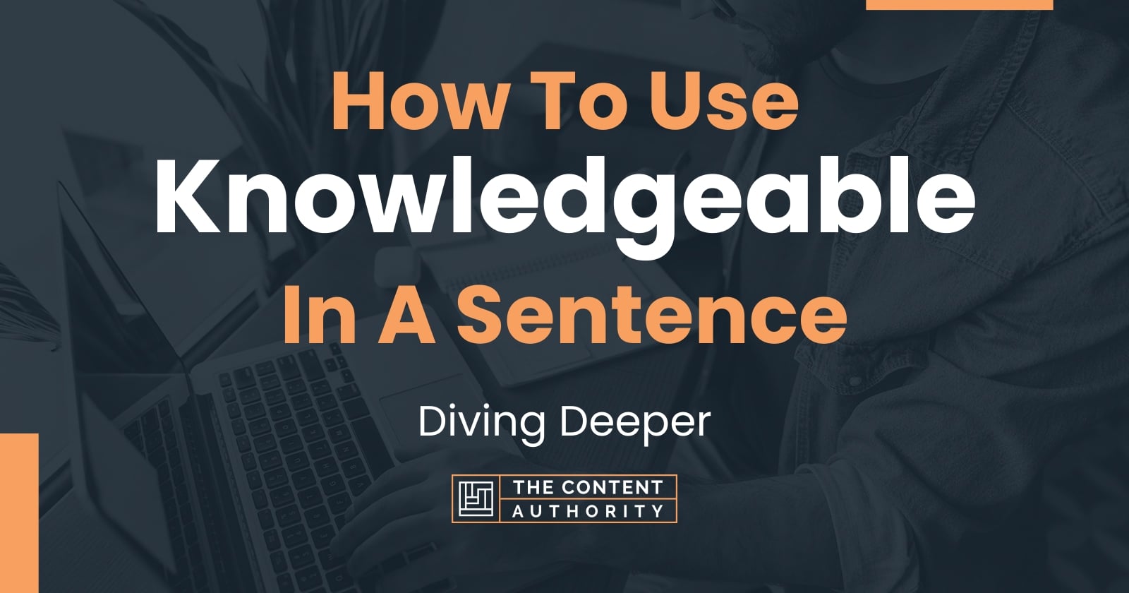 how-to-use-knowledgeable-in-a-sentence-diving-deeper