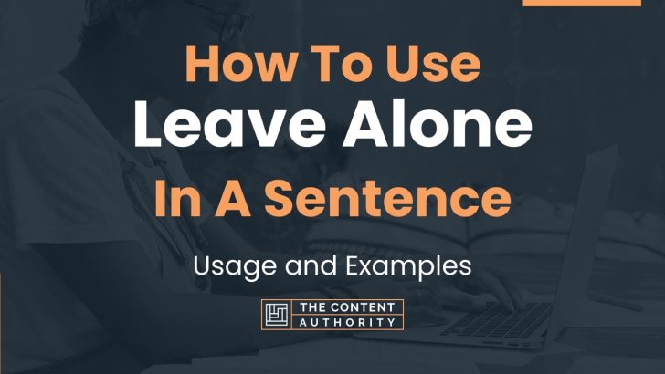 How To Use “Leave Alone” In A Sentence: Usage and Examples