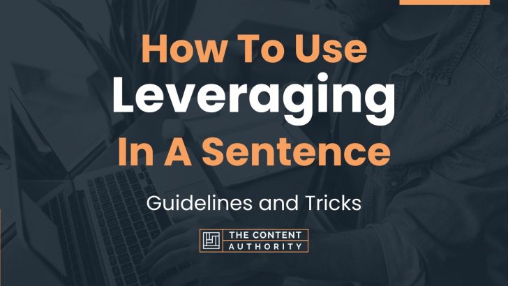 How To Use "Leveraging" In A Sentence: Guidelines And Tricks