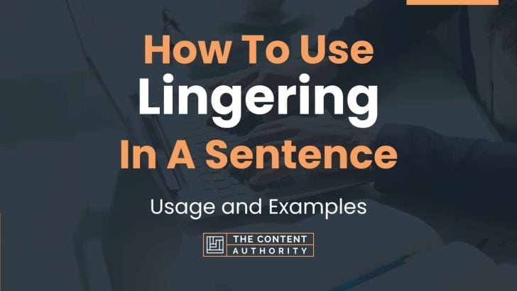 How To Use “Lingering” In A Sentence: Usage and Examples