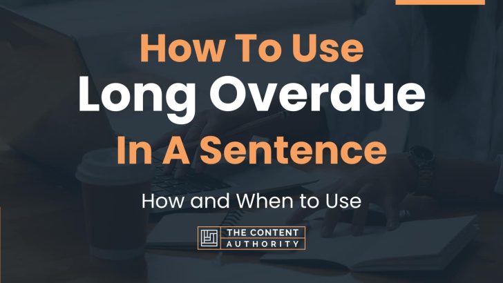 How To Use “Long Overdue” In A Sentence: How and When to Use