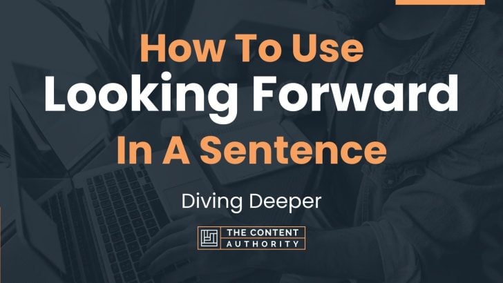 How To Use “Looking Forward” In A Sentence: Diving Deeper