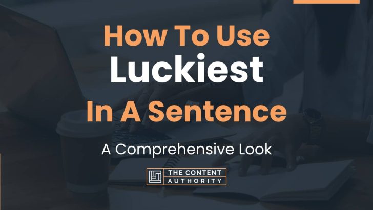 How To Use “Luckiest” In A Sentence: A Comprehensive Look