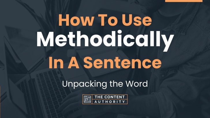 How To Use “Methodically” In A Sentence: Unpacking the Word