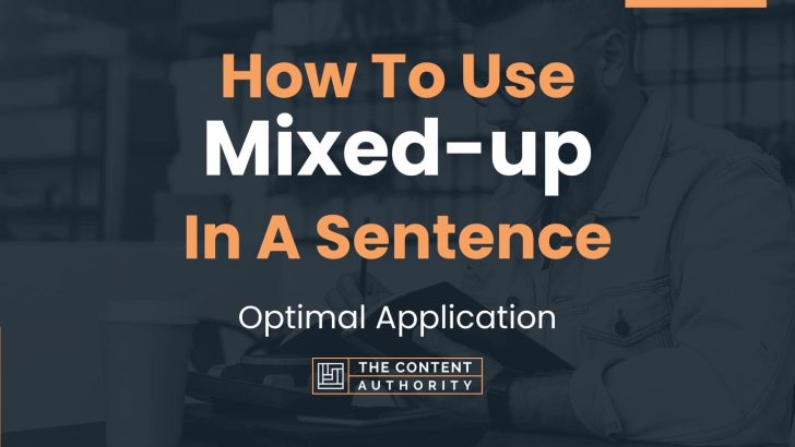 How To Use “Mixed-up” In A Sentence: Optimal Application