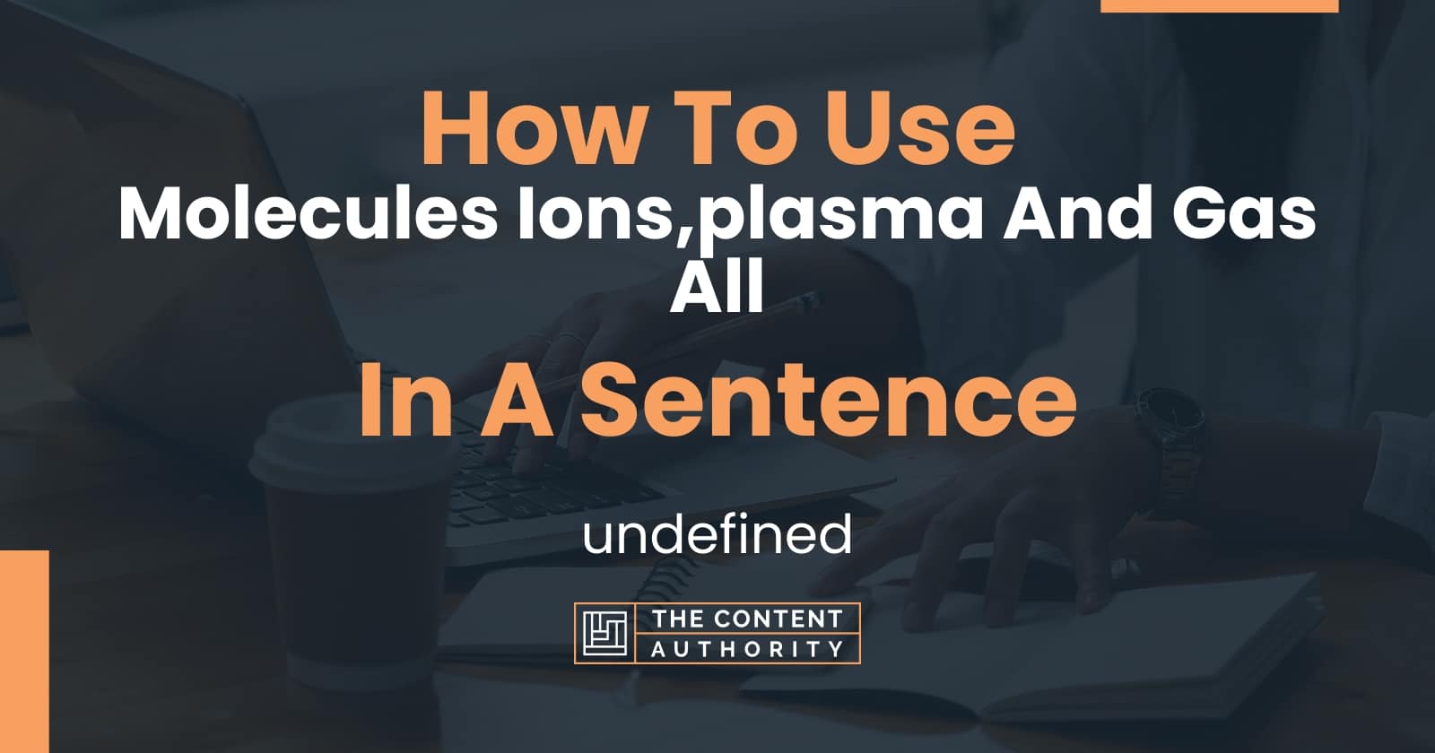 How To Use "Molecules Ions,plasma And Gas All" In A Sentence undefined