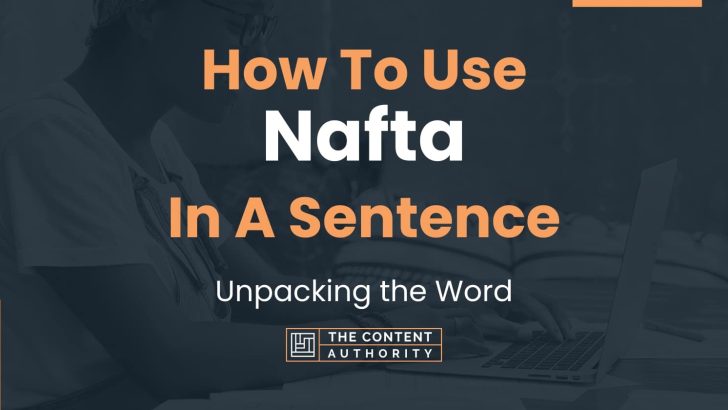 How To Use “Nafta” In A Sentence: Unpacking the Word