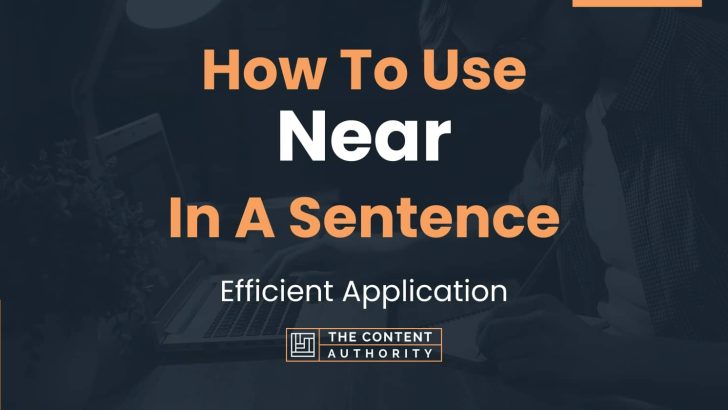 How To Use “Near” In A Sentence: Efficient Application