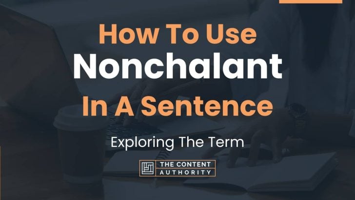 How To Use “Nonchalant” In A Sentence: Exploring The Term