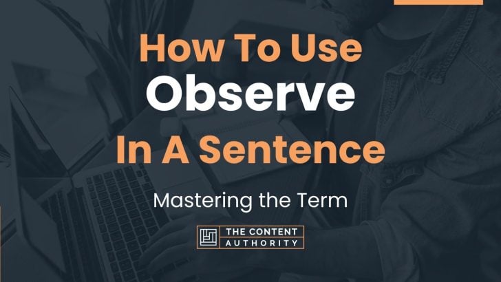 How To Use “Observe” In A Sentence: Mastering the Term