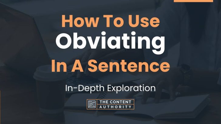 How To Use “Obviating” In A Sentence: In-Depth Exploration