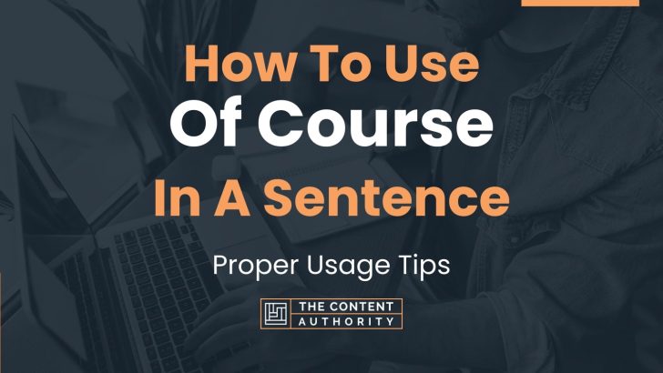How To Use “Of Course” In A Sentence: Proper Usage Tips
