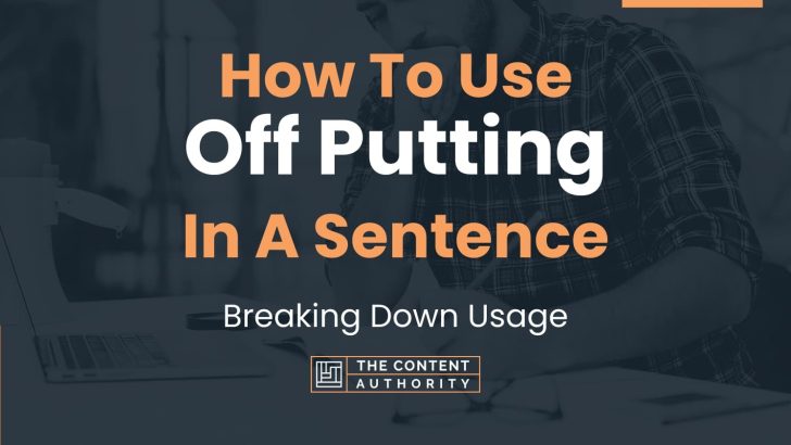 How To Use “Off Putting” In A Sentence: Breaking Down Usage