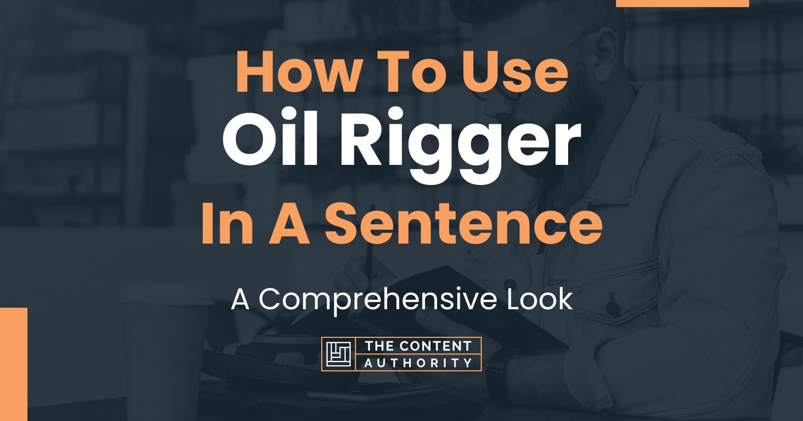 How To Use "Oil Rigger" In A Sentence A Comprehensive Look