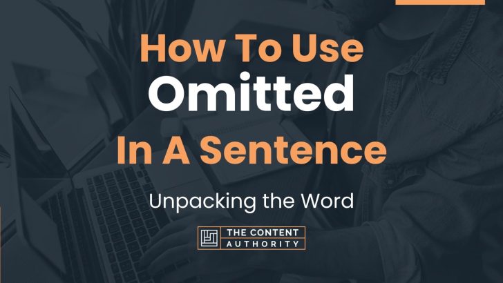How To Use “Omitted” In A Sentence: Unpacking the Word